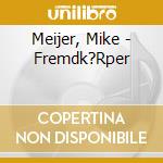 Meijer, Mike - Fremdk?Rper cd musicale di Meijer, Mike
