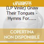 (LP Vinile) Gnaw Their Tongues - Hymns For.. -Coloured- vinile
