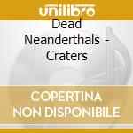 Dead Neanderthals - Craters cd