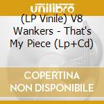(LP Vinile) V8 Wankers - That's My Piece (Lp+Cd)