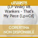 (LP Vinile) V8 Wankers - That's My Piece (Lp+Cd) vinile