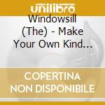 Windowsill (The) - Make Your Own Kind Of Music cd