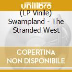 (LP Vinile) Swampland - The Stranded West vinile
