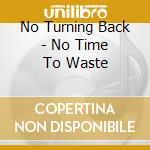 No Turning Back - No Time To Waste cd