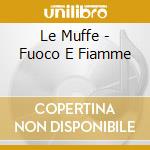 Le Muffe - Fuoco E Fiamme cd musicale di Le Muffe