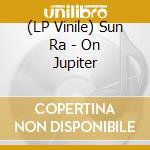 (LP Vinile) Sun Ra - On Jupiter vinile