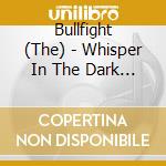 Bullfight (The) - Whisper In The Dark For Me cd musicale di Bullfight (The)