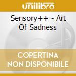 Sensory++ - Art Of Sadness cd musicale di Sensory++