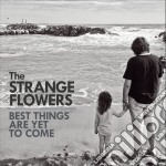 Strange Flowers - Best Things Are Yet To Come (2 Cd)