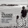 Strange Flowers - Best Things Are Yet To Come (2 Cd) cd musicale di Strange Flowers