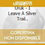 Uruk - I Leave A Silver Trail..