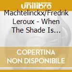 Machtelinckx/Fredrik Leroux - When The Shade Is Stretched cd
