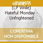 (LP Vinile) Hateful Monday - Unfrightened lp vinile di Hateful Monday