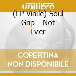 (LP Vinile) Soul Grip - Not Ever lp vinile di Soul Grip