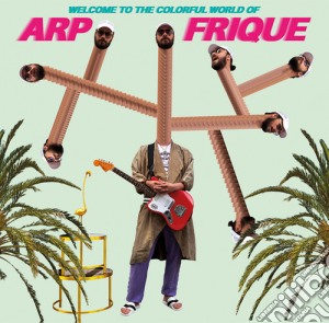 Arp Frique - Welcome To The Colorful World Of Arp Frique cd musicale di Arp Frique