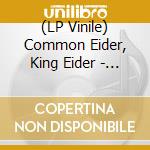 (LP Vinile) Common Eider, King Eider - A Wound Of Earth