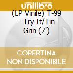 (LP Vinile) T-99 - Try It/Tin Grin (7') vinile