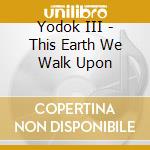 Yodok III - This Earth We Walk Upon cd