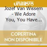 Jozef Van Wissem - We Adore You, You Have No Name cd musicale di Jozef Van Wissem
