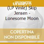 (LP Vinile) Skip Jensen - Lonesome Moon lp vinile