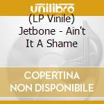 (LP Vinile) Jetbone - Ain't It A Shame lp vinile