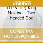 (LP Vinile) King Mastino - Two Headed Dog lp vinile