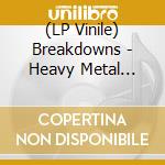 (LP Vinile) Breakdowns - Heavy Metal Bombs vinile