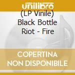 (LP Vinile) Black Bottle Riot - Fire vinile