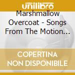 Marshmallow Overcoat - Songs From The Motion Picture All You Need Is Fuzz cd musicale di Marshmallow Overcoat, The