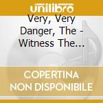 Very, Very Danger, The - Witness The Legitness cd musicale di Very, Very Danger, The