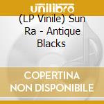 (LP Vinile) Sun Ra - Antique Blacks vinile