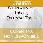 Wilderwolves - Inhale, Increase The Dose cd musicale di Wilderwolves