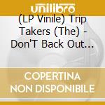 (LP Vinile) Trip Takers (The) - Don'T Back Out Now