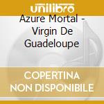 Azure Mortal - Virgin De Guadeloupe cd