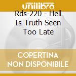 Rds-220 - Hell Is Truth Seen Too Late cd