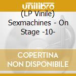 (LP Vinile) Sexmachines - On Stage -10- vinile