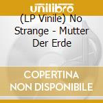 (LP Vinile) No Strange - Mutter Der Erde vinile