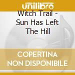 Witch Trail - Sun Has Left The Hill cd