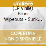 (LP Vinile) Bikini Wipeouts - Sunk Treasures From The Deep lp vinile