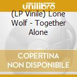 (LP Vinile) Lone Wolf - Together Alone vinile