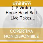 (LP Vinile) Horse Head Bed - Live Takes At The.. vinile