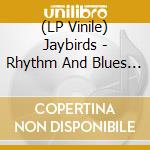 (LP Vinile) Jaybirds - Rhythm And Blues Years lp vinile
