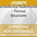 Machtelinckx/Badenhorst/C - Porous Structures cd