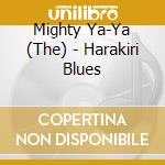 Mighty Ya-Ya (The) - Harakiri Blues cd