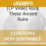 (LP Vinile) Rock These Ancient Ruins lp vinile