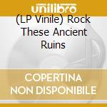 (LP Vinile) Rock These Ancient Ruins vinile