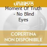 Moment Of Truth - No Blind Eyes cd musicale