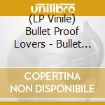 (LP Vinile) Bullet Proof Lovers - Bullet Proof Lovers lp vinile