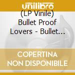 (LP Vinile) Bullet Proof Lovers - Bullet Proof Lovers vinile