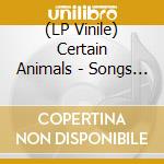 (LP Vinile) Certain Animals - Songs To Make You Move vinile